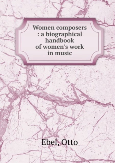 Cover for Otto Ebel · Women composers: A biographical handbook of women's work in music (Paperback Book) (2012)