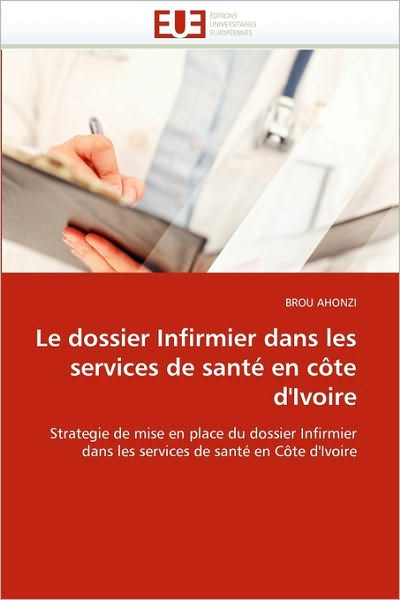 Cover for Brou Ahonzi · Le Dossier Infirmier Dans Les Services De Santé en Côte D'ivoire: Strategie De Mise en Place Du Dossier Infirmier Dans Les Services De Santé en Côte D'ivoire (Paperback Bog) [French edition] (2018)