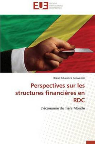 Cover for Blaise Kibalonza Kabwende · Perspectives Sur Les Structures Financières en Rdc: L'économie Du Tiers Monde (Pocketbok) [French edition] (2018)