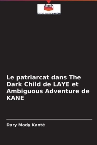 Cover for Dary Mady Kanté · Le patriarcat dans The Dark Child de LAYE et Ambiguous Adventure de KANE (Taschenbuch) (2021)