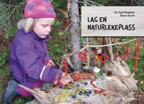 Lag en naturlekeplass - Rune Storli Tor Egil Bagøien - Bøker - Gyldendal akademisk - 9788205526679 - 1. oktober 2019