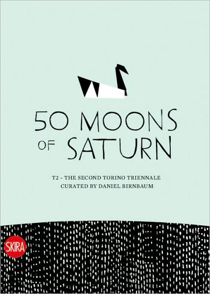 Cover for Daniel Birnbaum · 50 Moons of Saturn: T2 Torino Triennale 2008 (Taschenbuch) (2009)