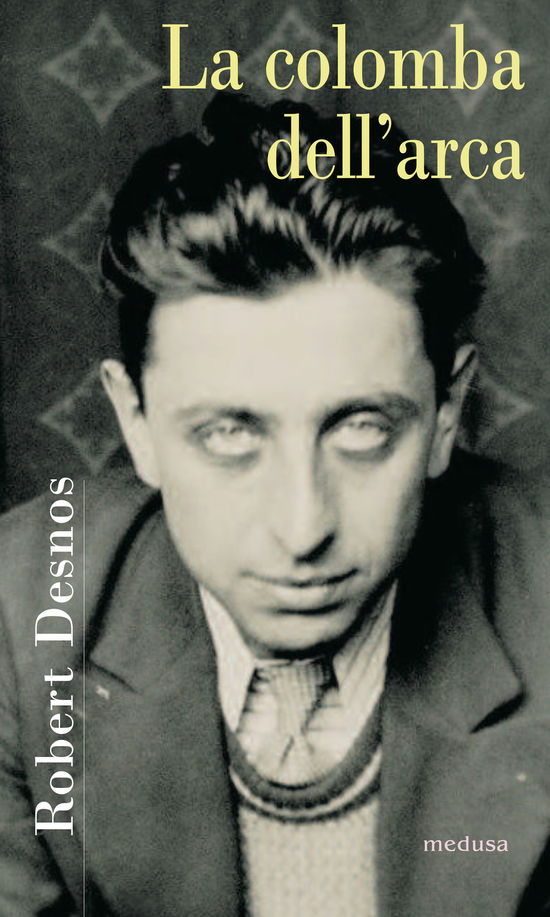 Cover for Robert Desnos · La Colomba Dell'arca. Poesie 1922-1945. Testo Francese A Fronte (Buch)