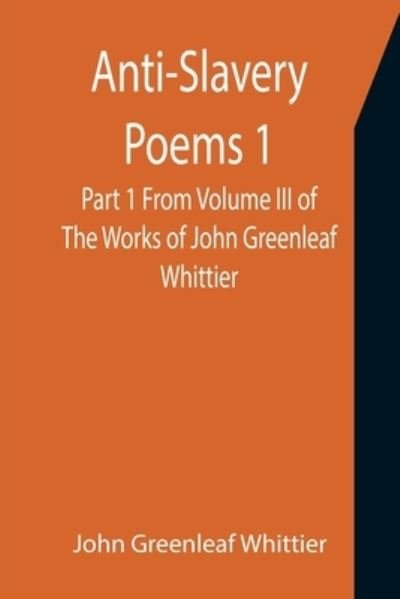Cover for John Greenleaf Whittier · Anti-Slavery Poems 1. Part 1 From Volume III of The Works of John Greenleaf Whittier (Taschenbuch) (2021)