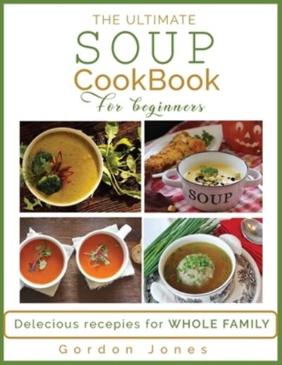 The Ultimate Soup Cookbook for Beginners - Gordon Jones - Books - Gordon Jones - 9789611821679 - July 1, 2021