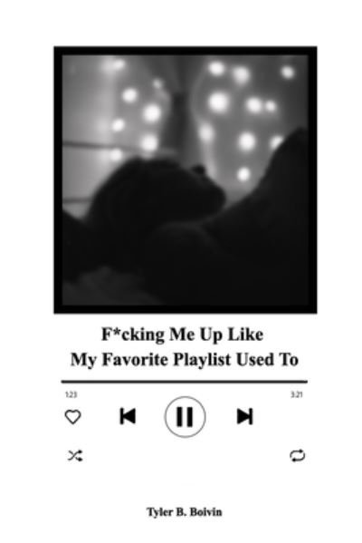 F*cking Me Up Like My Favorite Playlist Used To: A Collection of Memories - Tyler B Boivin - Bøger - Blurb - 9798211878679 - 31. oktober 2022