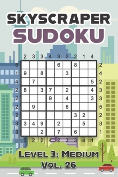 Skyscraper Sudoku Level 3: Medium Vol. 26: Play Skyscraper Sudoku With Solutions 9x9 Nine Numbers Grid Medium Level Volumes 1-40 Sudoku Variation Cross Sums Games Solve Japanese Paper Logic Puzzles Enjoy Mathematics Challenge For All Ages Kids to Adults - Sophia Numerik - Livros - Independently Published - 9798461217679 - 21 de agosto de 2021