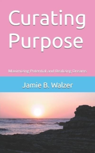 Cover for Jamie Bridges Walzer · Curating Purpose: Maximizing Potential and Realizing Dreams (Paperback Book) (2022)