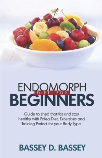 Cover for Bassey Bassey · Endomorph Diet for Beginners: Guide to Shed that Fat and Stay Healthy with Paleo Diet, Exercises and Trainings Perfect for Your Body Type (Paperback Book) (2021)