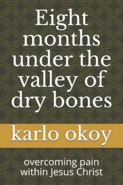 Cover for Karlo Kolong Okoy Kko · Eight months under the valley of dry bones: overcoming pain within Jesus Christ (Paperback Bog) (2021)