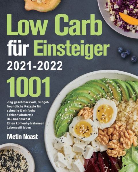 Cover for Metin Noast · Low Carb fur Einsteiger 2021-2022: 1001-Tag geschmackvoll, Budget-freundliche Rezepte fur schnelle &amp; einfache kohlenhydratarme Hausmannskost&amp;#65372; Einen kohlenhydratarmen Lebensstil leben (Paperback Book) (2021)