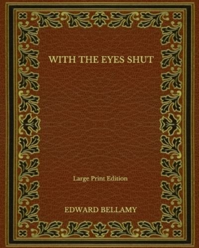 Cover for Edward Bellamy · With the Eyes Shut - Large Print Edition (Paperback Book) (2020)