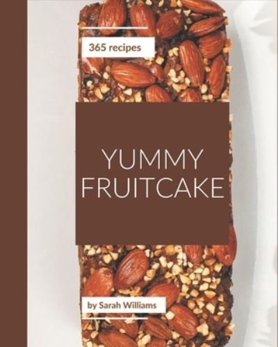 Cover for Sarah Williams · 365 Yummy Fruitcake Recipes (Paperback Book) (2020)
