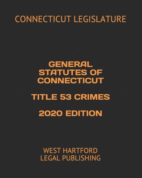 Cover for Connecticut Legislature · General Statutes of Connecticut Title 53 Crimes 2020 Edition (Pocketbok) (2020)