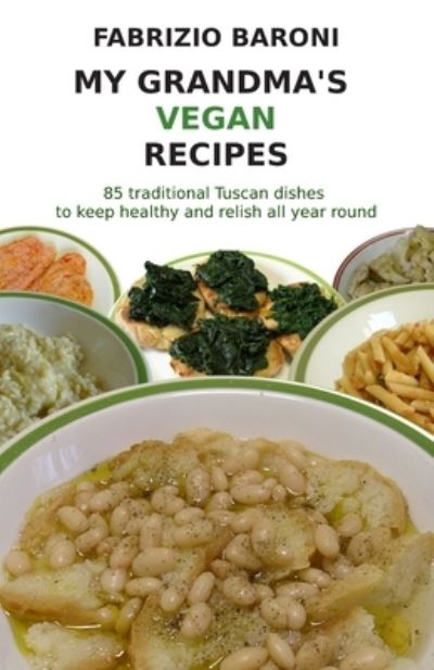 My Grandma's Vegan Recipes: 85 traditional Tuscan dishes to keep healthy and relish all year round - Fabrizio Baroni - Kirjat - Independently Published - 9798627484679 - keskiviikko 18. maaliskuuta 2020