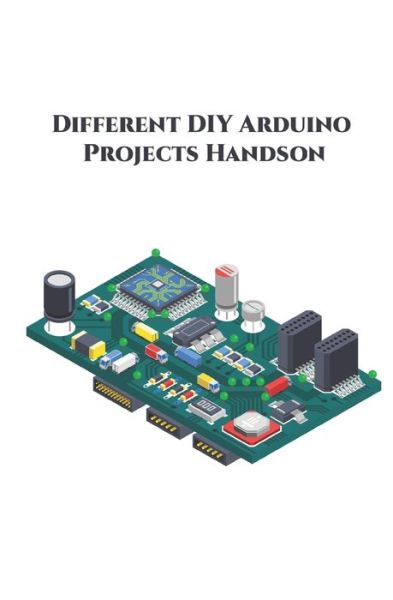Different DIY Arduino Projects Handson - Anbazhagan K - Bøker - Independently Published - 9798648683679 - 27. mai 2020