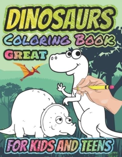 Great Dinosaurs Coloring Book for Kids and Teens: Real fun For Your Kid, Amazing Dinosaur Coloring Book for Boys, Girls, Toddlers, Preschoolers, Kids 3-8, 6-8 (Dinosaur Books) - Coloring and Educational Books for Kids - Kind Dragon - Books - Independently Published - 9798662612679 - June 30, 2020