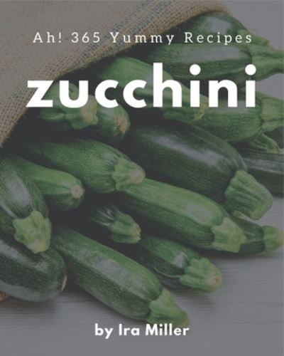 Cover for Ira Miller · Ah! 365 Yummy Zucchini Recipes (Paperback Book) (2020)