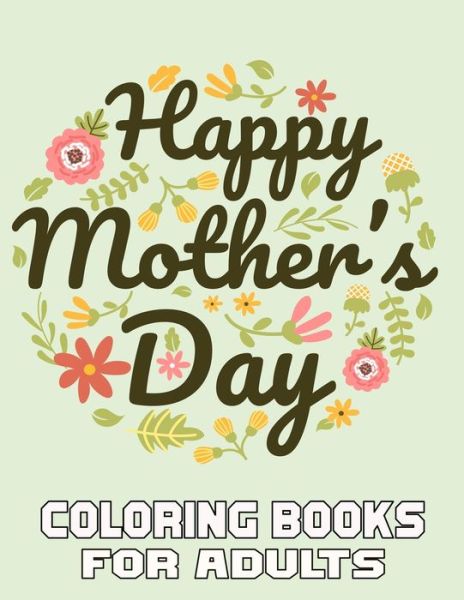 Happy Mother's Day Coloring Books For Adults: A Mom Coloring Book for Adults, Flower and Floral with Inspirational Quotes to color. - Mothers Day Coloring Book. - Kr Print House - Livres - Independently Published - 9798729917679 - 29 mars 2021