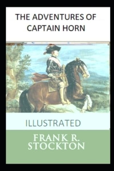 The Adventures of Captain Horn Illustrated - Frank R Stockton - Kirjat - Independently Published - 9798736540679 - sunnuntai 11. huhtikuuta 2021