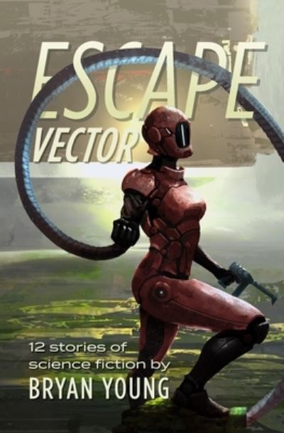 Cover for Bryan Young · Escape Vector: 12 Stories of Science Fiction (Pocketbok) (2021)