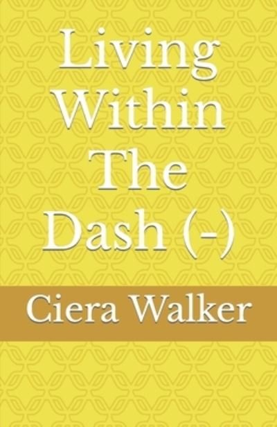 Living Within The Dash (-) - Ciera Walker - Bøger - Independently Published - 9798786488679 - 17. december 2021