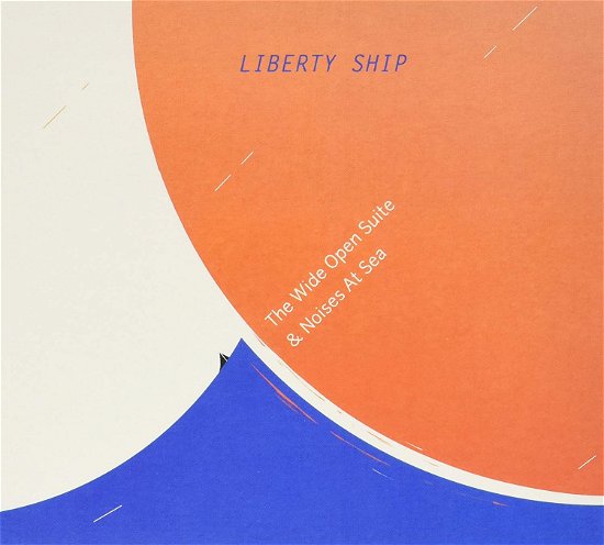 Cover for Liberty Ship · Wide Open Suite &amp; Noises At Sea (CD) (2019)