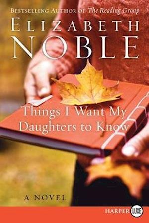 Things I Want My Daughters to Know LP - Elizabeth Noble - Books - HarperLuxe - 9780061564680 - April 22, 2008