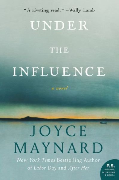 Under the Influence: A Novel - Joyce Maynard - Books - HarperCollins Publishers Inc - 9780062257680 - December 29, 2016