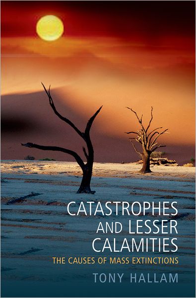 Cover for Hallam, Tony (, Emeritus Professor of Geology, University of Birmingham) · Catastrophes and Lesser Calamities: The causes of mass extinctions (Paperback Book) (2005)