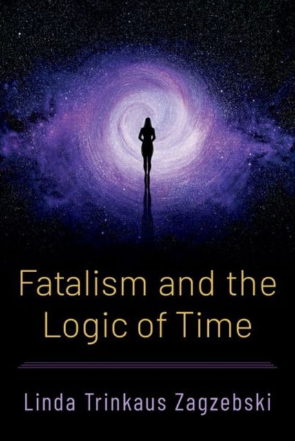 Zagzebski, Linda Trinkaus (Professor of Philosophy, Professor of Philosophy, University of Oklahoma) · Fatalism and the Logic of Time (Hardcover Book) (2024)