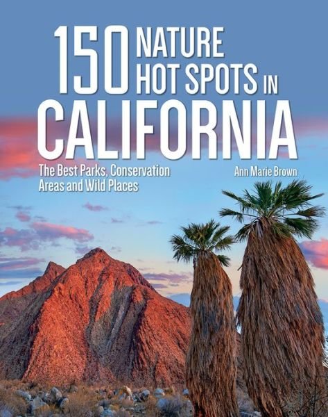 Cover for Ann Marie Brown · 150 Nature Hot Spots in California: The Best Parks, Conservation Areas and Wild Places (Pocketbok) (2019)
