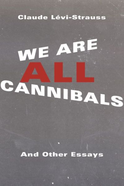 Cover for Claude Levi-Strauss · We Are All Cannibals: And Other Essays - European Perspectives: A Series in Social Thought and Cultural Criticism (Hardcover Book) (2016)