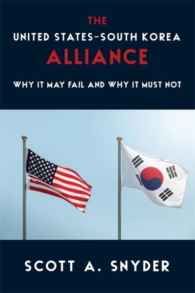 Cover for Snyder, Scott A. (Editor, Asia Unbound) · The United States–South Korea Alliance: Why It May Fail and Why It Must Not - A Council on Foreign Relations Book (Hardcover bog) (2023)