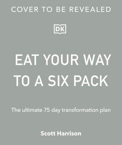 Cover for Scott Harrison · Eat Your Way to a Six Pack: The Ultimate 75 Day Transformation Plan: THE SUNDAY TIMES BESTSELLER (Taschenbuch) (2023)