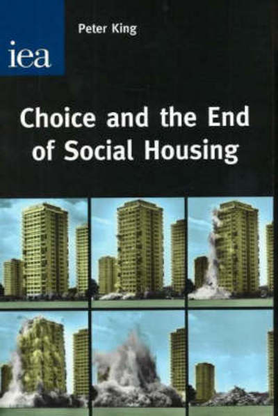 Choice And the End of Social Housing - Peter King - Livres - Inst of Economic Affairs - 9780255365680 - 1 juillet 2006