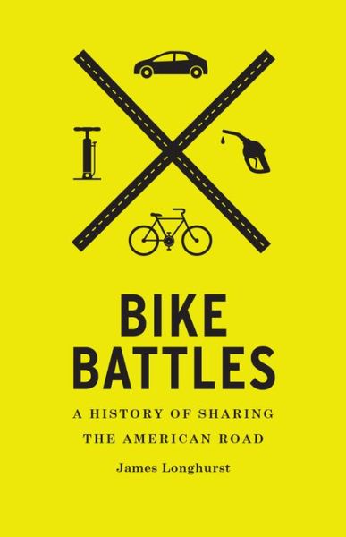 Cover for James Longhurst · Bike Battles: A History of Sharing the American Road - Bike Battles (Hardcover Book) (2015)