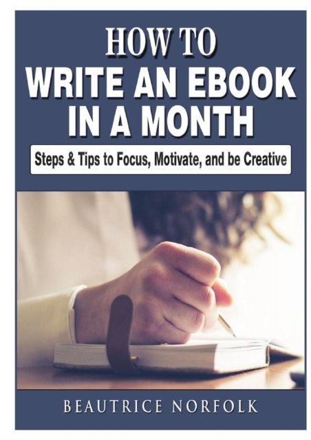 Cover for Beautrice Norfolk · How to Write an eBook in a Month: Steps &amp; Tips to Focus, Motivate, and be Creative (Taschenbuch) (2018)