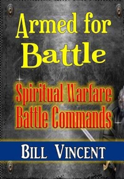 Armed for Battle Spiritual Warfare Battle Commands - Bill Vincent - Books - RWG Publishing - 9780359427680 - February 13, 2019