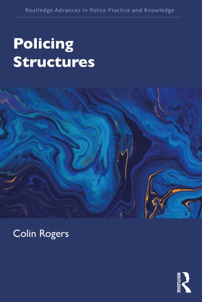 Policing Structures - Routledge Advances in Police Practice and Knowledge - Colin Rogers - Books - Taylor & Francis Ltd - 9780367433680 - October 21, 2020