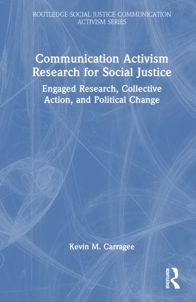 Cover for Carragee, Kevin M. (Suffolk University, USA) · Communication Activism Research for Social Justice: Engaged Research, Collective Action, and Political Change - Routledge Social Justice Communication Activism Series (Innbunden bok) (2023)