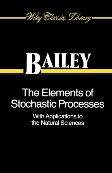 Cover for Bailey, Norman T. J. (University of Oxford) · The Elements of Stochastic Processes with Applications to the Natural Sciences - Wiley Classics Library (Paperback Book) [New edition] (1990)