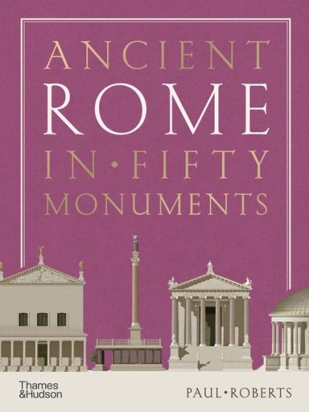 Cover for Paul Roberts · Ancient Rome in Fifty Monuments (Hardcover bog) (2024)