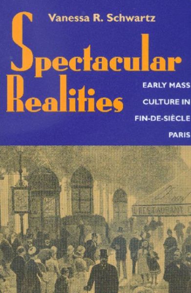 Cover for Vanessa R. Schwartz · Spectacular Realities: Early Mass Culture in Fin-de-Siecle Paris (Paperback Book) [Revised Ed. edition] (1999)