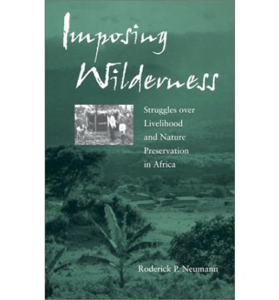 Cover for Roderick P. Neumann · Imposing Wilderness: Struggles over Livelihood and Nature Preservation in Africa - California Studies in Critical Human Geography (Paperback Book) [Revised Ed. edition] (2002)