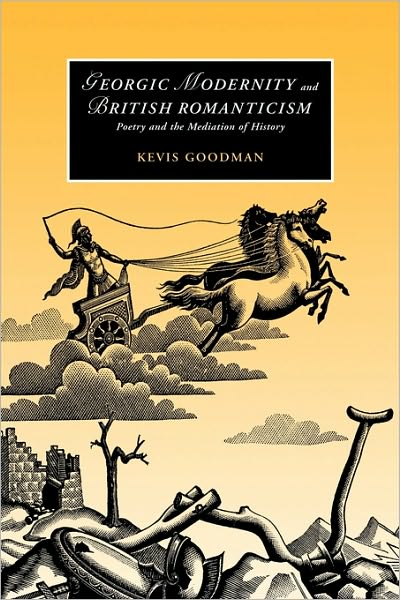 Cover for Goodman, Kevis (University of California, Berkeley) · Georgic Modernity and British Romanticism: Poetry and the Mediation of History - Cambridge Studies in Romanticism (Hardcover Book) (2004)