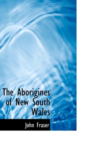 The Aborigines of New South Wales - John Fraser - Books - BiblioLife - 9780554741680 - August 14, 2008