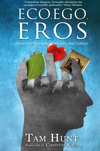 Cover for Tam Hunt · Eco, Ego, Eros: Essays in Philosophy, Science and Spirituality (Pocketbok) [First edition] (2014)