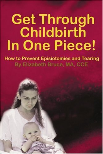 Cover for Elizabeth Bruce · Get Through Childbirth in One Piece!: How to Prevent Episiotomies and Tearing (Paperback Book) (2001)