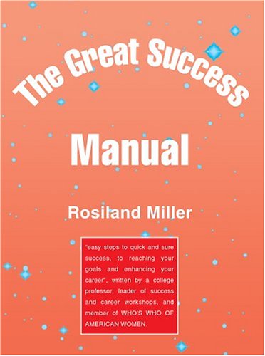 The Great Success Manual - Rosiland Miller - Livros - iUniverse, Inc. - 9780595290680 - 4 de agosto de 2003